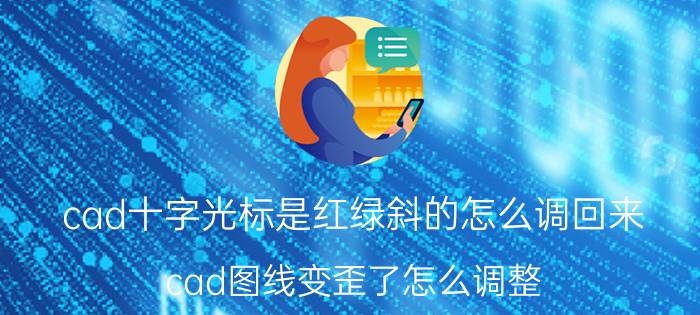 cad十字光标是红绿斜的怎么调回来 cad图线变歪了怎么调整？